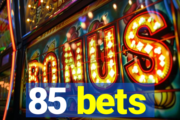 85 bets